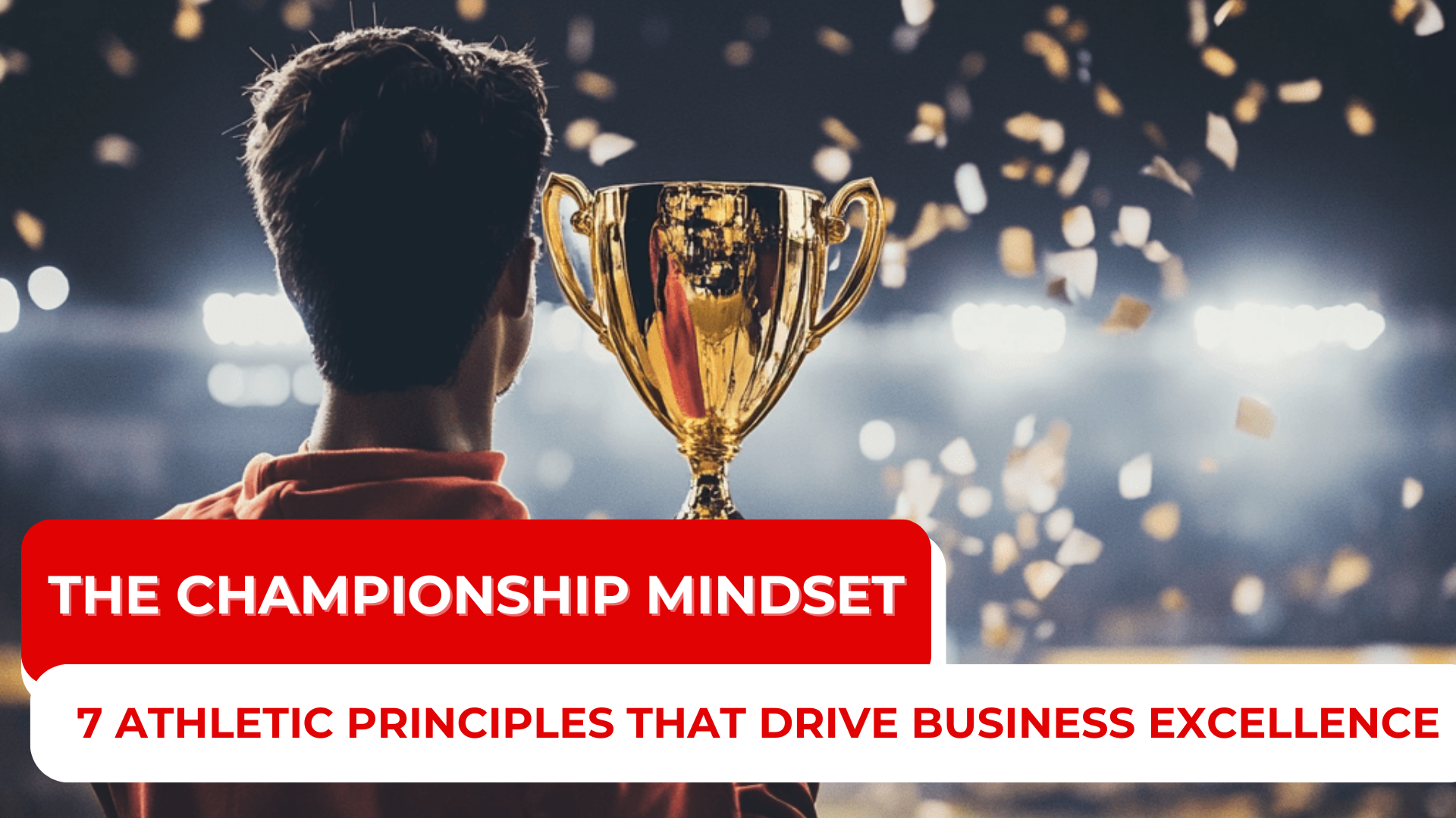 The Championship Mindset: 7 Athletic Principles That Drive Business Excellence